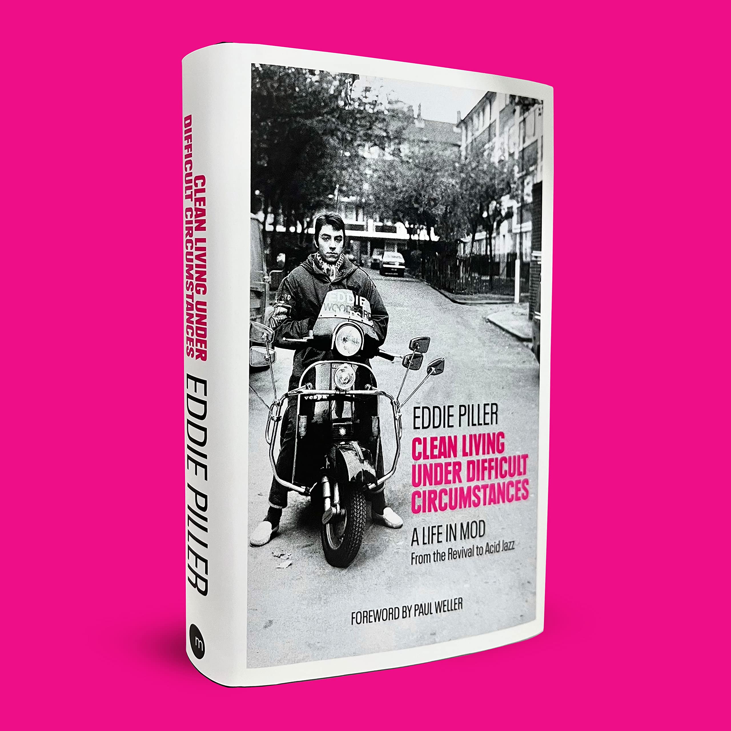 Eddie Pillar - Clean Living Under Difficult Circumstances - A Life In Mod – From the Revival to Acid Jazz: Signed Edition Hardback Book