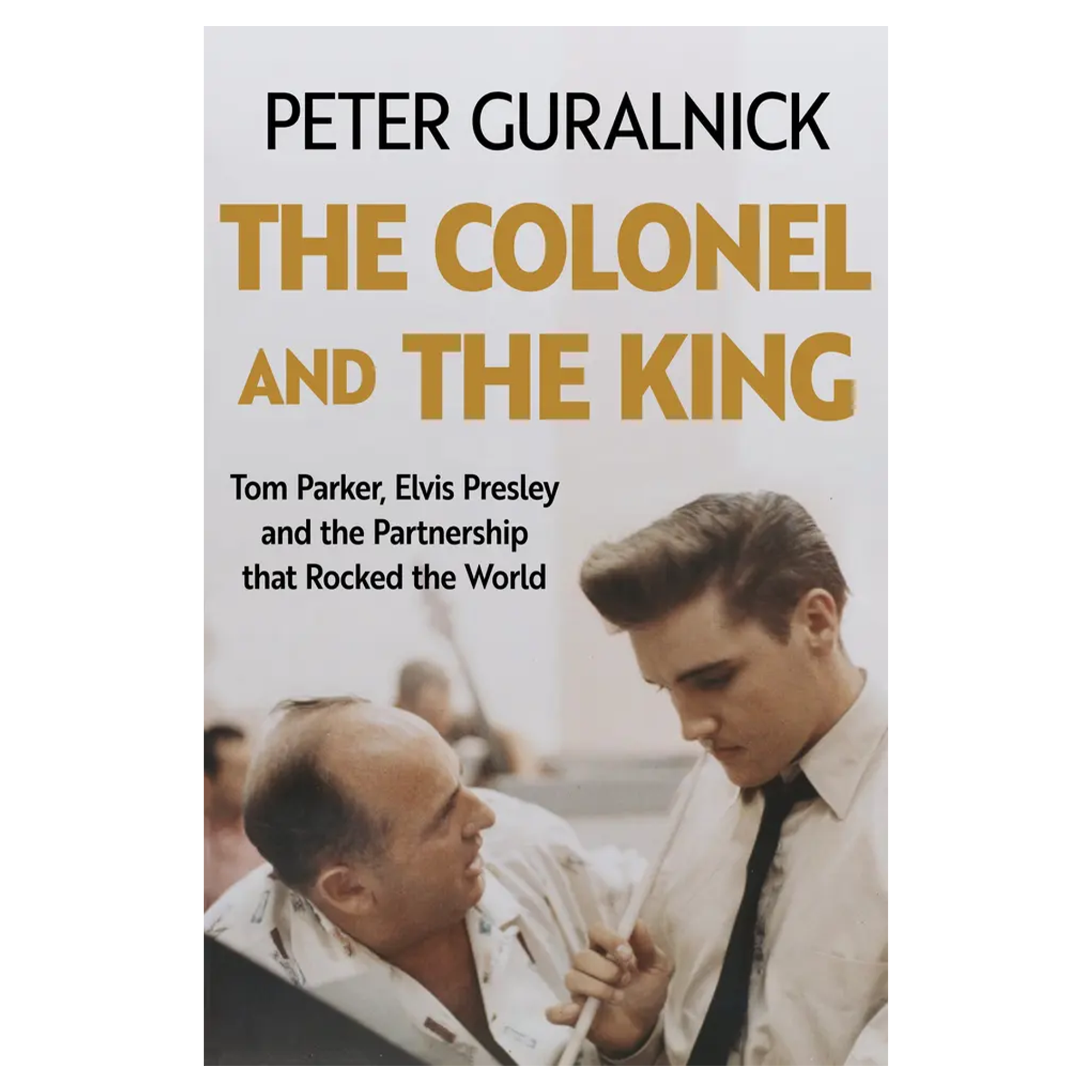 Peter Guralnick - The Colonel and the King - Tom Parker, Elvis Presley and the Partnership that Rocked the World: Signed Book