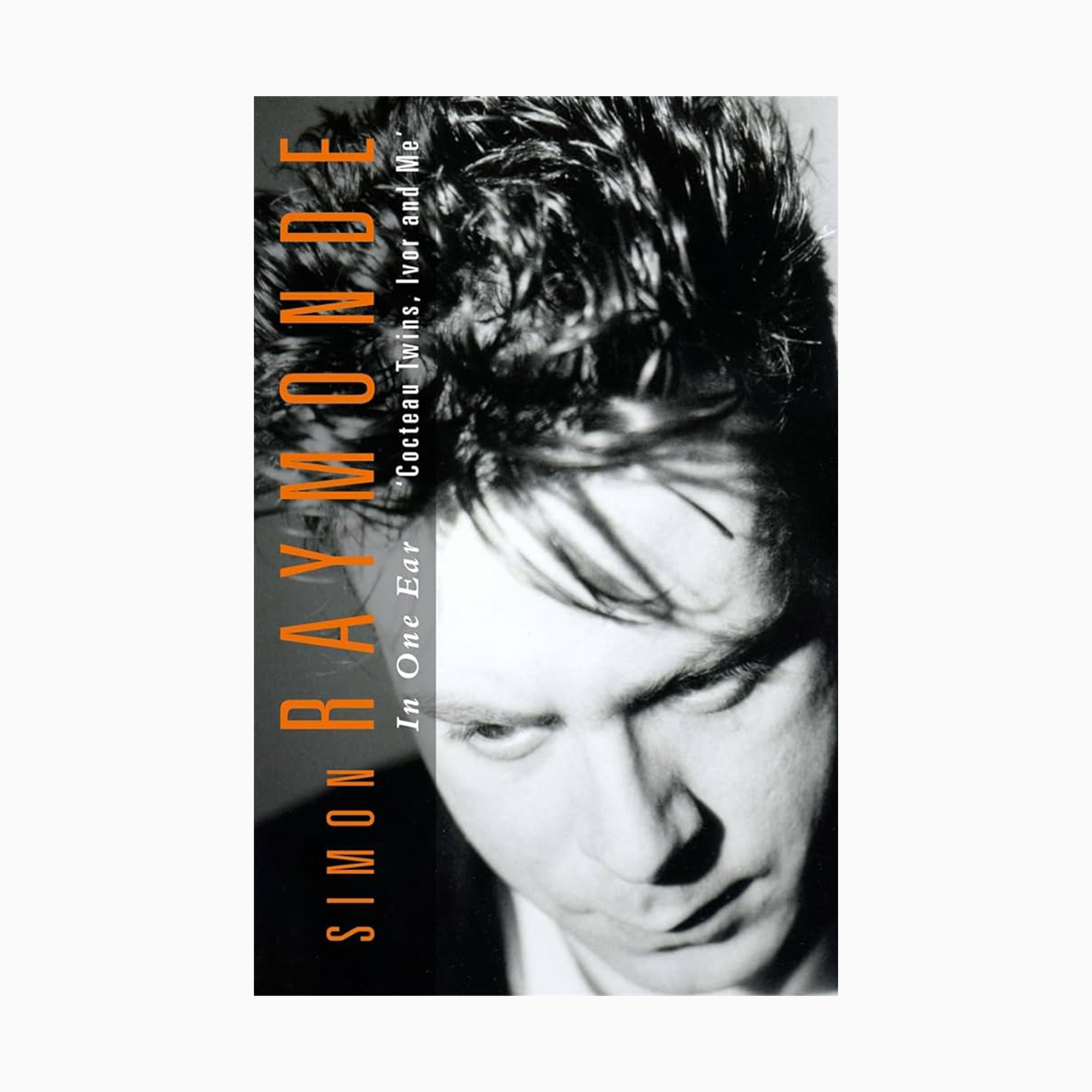 Simon Raymonde (Cocteau Twins) - In One Ear - Cocteau Twins, Ivor Raymonde and Me: Signed Hardback Book